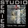 Give Me Jesus