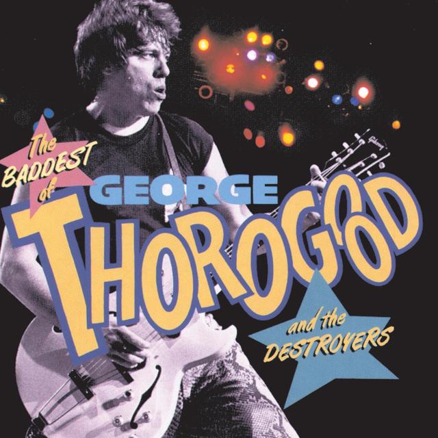 Album cover art for The Baddest of George Thorogood And The Destroyers