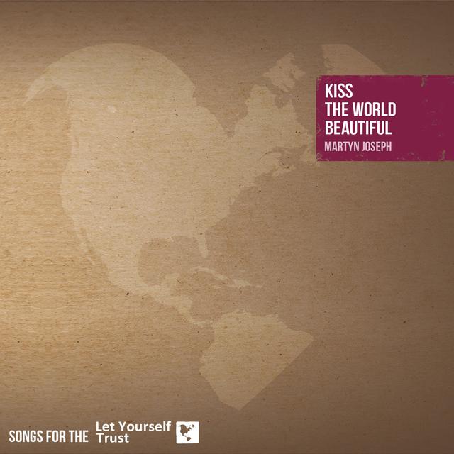 Album cover art for Kiss The World Beautiful : Songs for the Let Yourself Trust