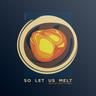 So Let Us Melt