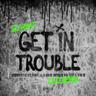Get in Trouble