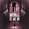 De Las Manos Se Me Va