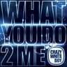 What You Do 2 Me