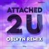 Attached 2 U [OBLVYN Remix]