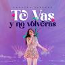 Te Vas Y No Volverás (Te Vas Y No Volveras)