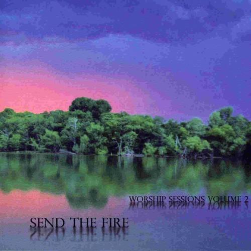 Send the Fire: Worship Sessions Vol. 2