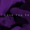 I Love You So