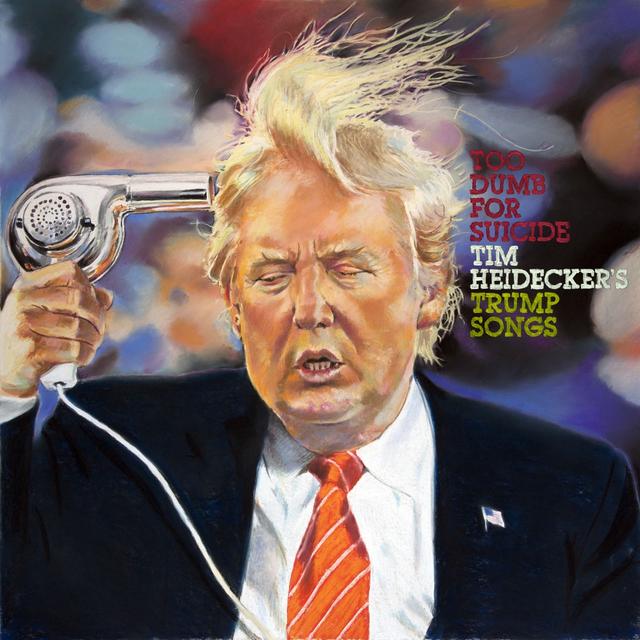Album cover art for Too Dumb For Suicide: Tim Heidecker’s Trump Songs